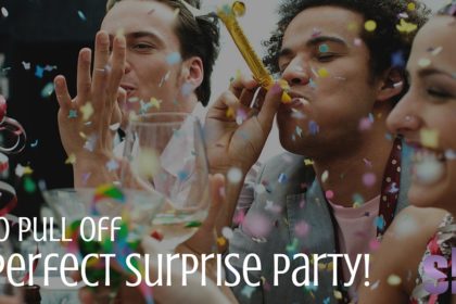How To Pull Off The Perfect Surprise Party
