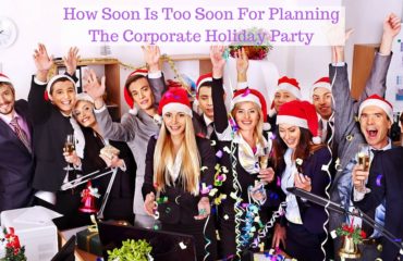 How Soon Is Too Soon For Planning The Corporate Holiday Party